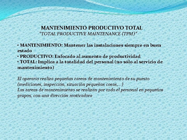MANTENIMIENTO PRODUCTIVO TOTAL “TOTAL PRODUCTIVE MAINTENANCE (TPM)” • MANTENIMIENTO: Mantener las instalaciones siempre en