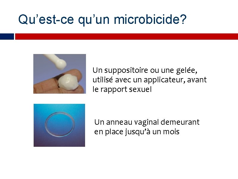 Qu’est-ce qu’un microbicide? Un suppositoire ou une gelée, utilisé avec un applicateur, avant le