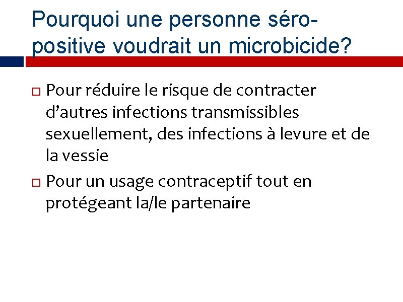 Pourquoi une personne séropositive voudrait un microbicide? Pour réduire le risque de contracter d’autres