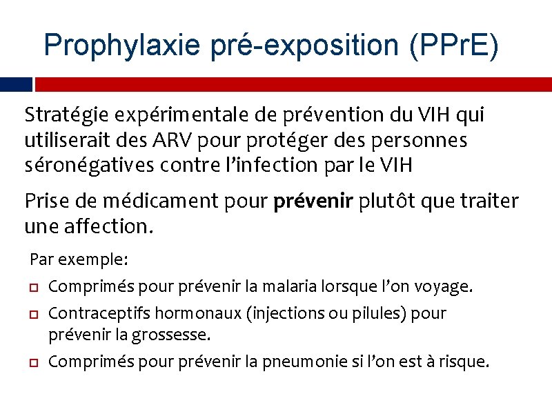 Prophylaxie pré-exposition (PPr. E) Stratégie expérimentale de prévention du VIH qui utiliserait des ARV