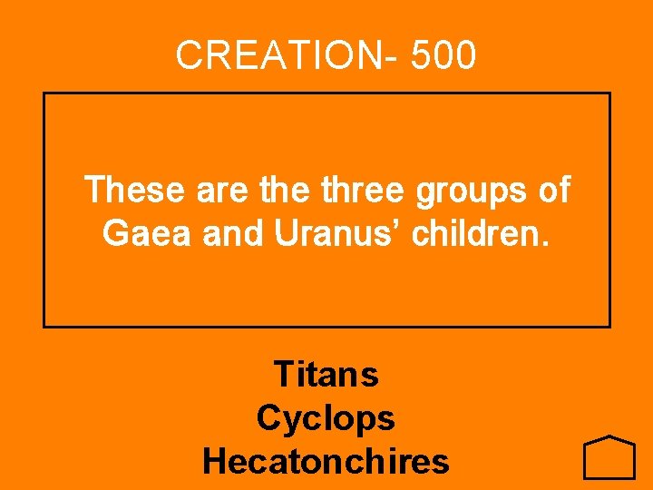 CREATION- 500 These are three groups of Gaea and Uranus’ children. Titans Cyclops Hecatonchires