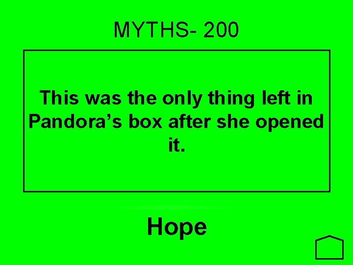 MYTHS- 200 This was the only thing left in Pandora’s box after she opened