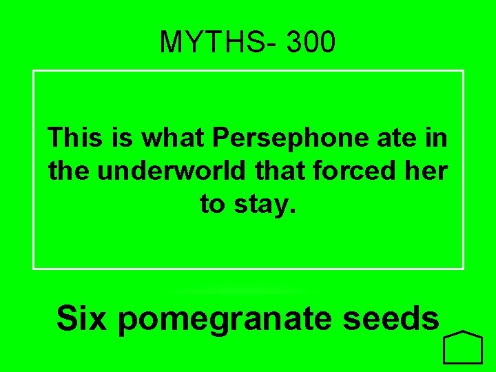 MYTHS- 300 This is what Persephone ate in the underworld that forced her to