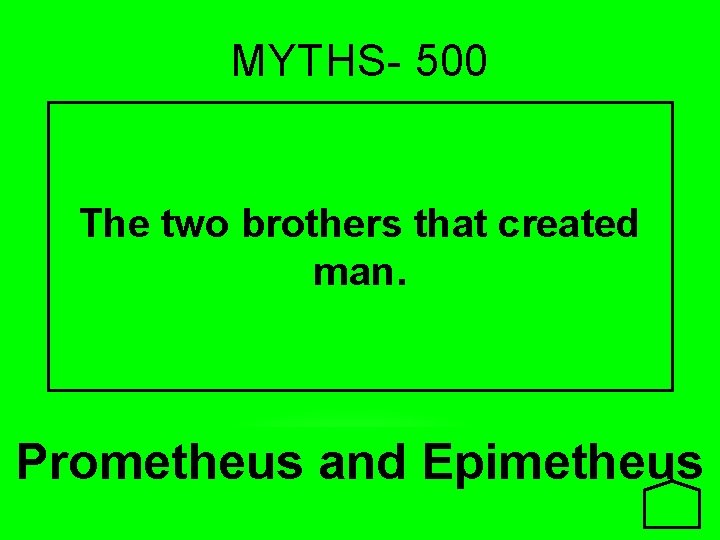 MYTHS- 500 The two brothers that created man. Prometheus and Epimetheus 
