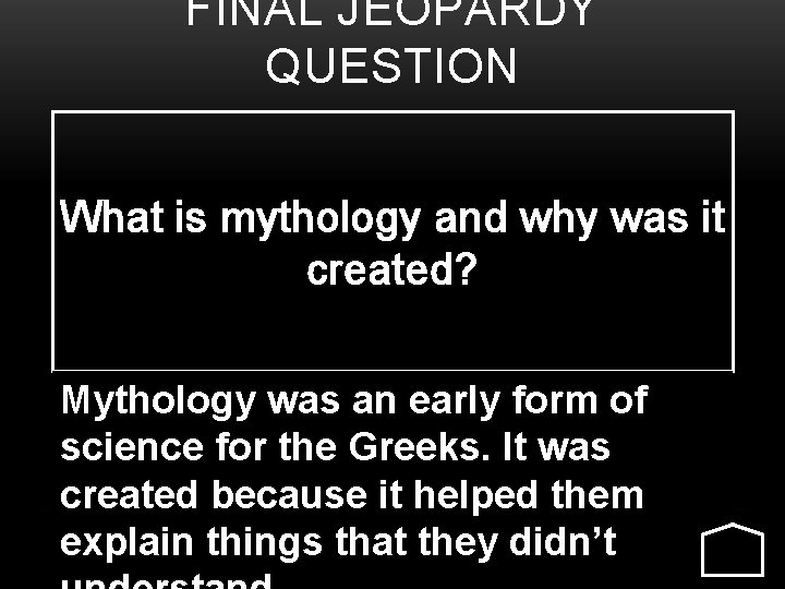 FINAL JEOPARDY QUESTION What is mythology and why was it created? Mythology was an