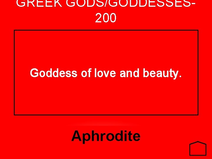 GREEK GODS/GODDESSES 200 Goddess of love and beauty. Aphrodite 