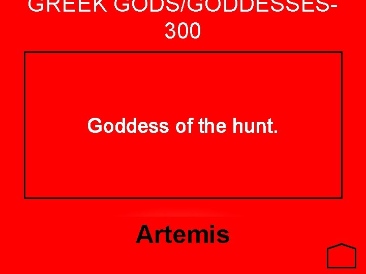 GREEK GODS/GODDESSES 300 Goddess of the hunt. Artemis 