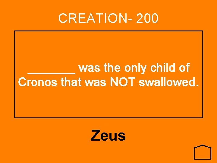 CREATION- 200 _______ was the only child of Cronos that was NOT swallowed. Zeus