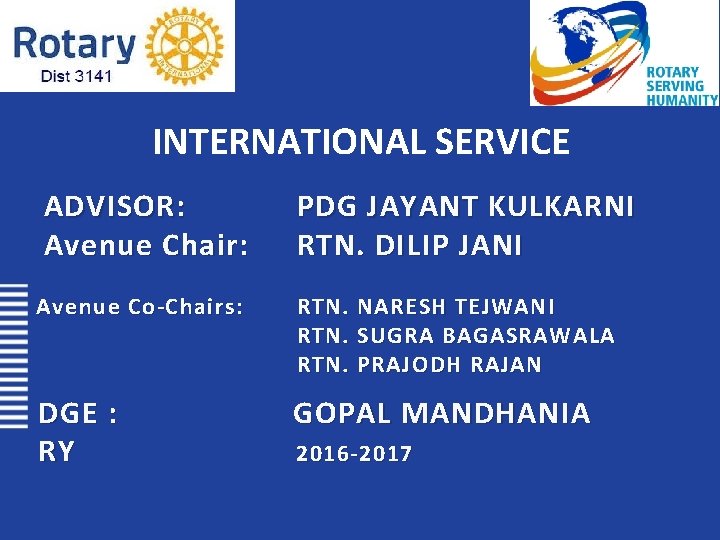 INTERNATIONAL SERVICE ADVISOR: Avenue Chair: PDG JAYANT KULKARNI RTN. DILIP JANI Avenue Co-Chairs: RTN.