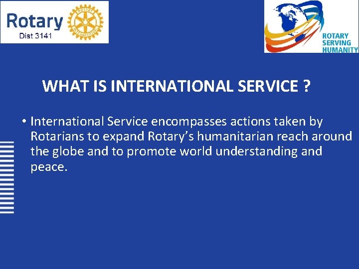 WHAT IS INTERNATIONAL SERVICE ? • International Service encompasses actions taken by Rotarians to