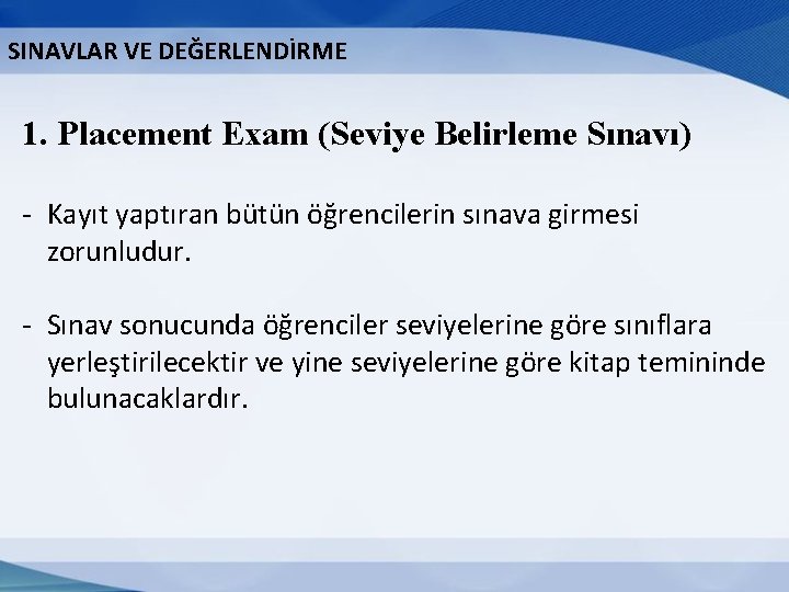 SINAVLAR VE DEĞERLENDİRME 1. Placement Exam (Seviye Belirleme Sınavı) - Kayıt yaptıran bütün öğrencilerin