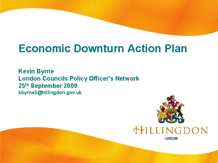 Economic Downturn Action Plan Kevin Byrne London Councils Policy Officer’s Network 25 th September