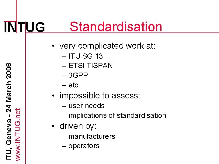 INTUG Standardisation ITU, Geneva - 24 March 2006 www. INTUG. net • very complicated