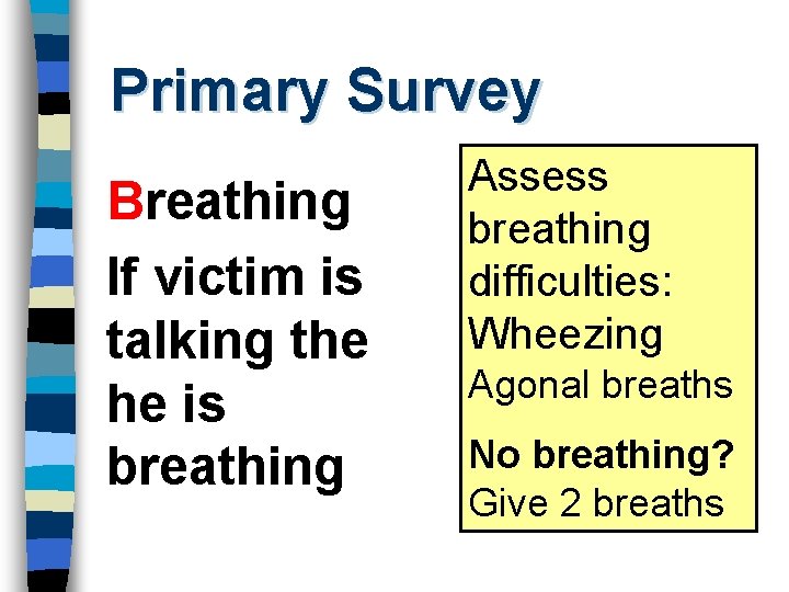 Primary Survey Breathing If victim is talking the he is breathing Assess breathing difficulties: