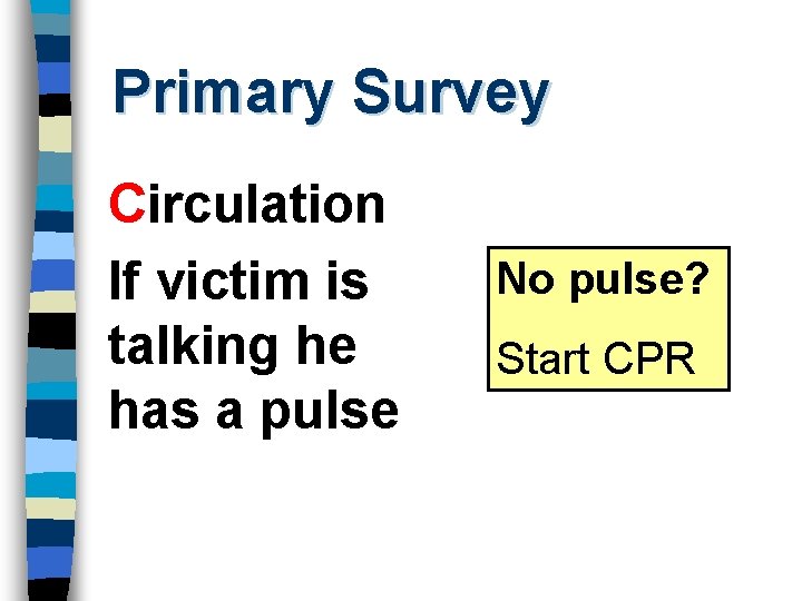 Primary Survey Circulation If victim is talking he has a pulse No pulse? Start