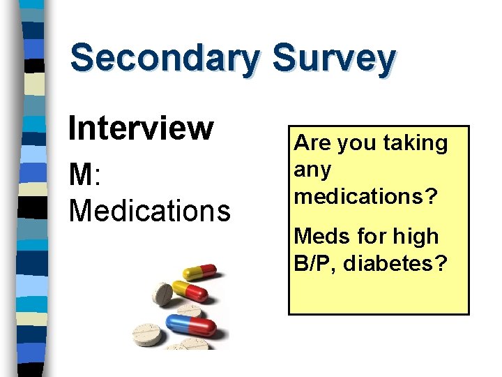Secondary Survey Interview M: Medications Are you taking any medications? Meds for high B/P,
