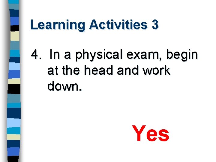 Learning Activities 3 4. In a physical exam, begin at the head and work