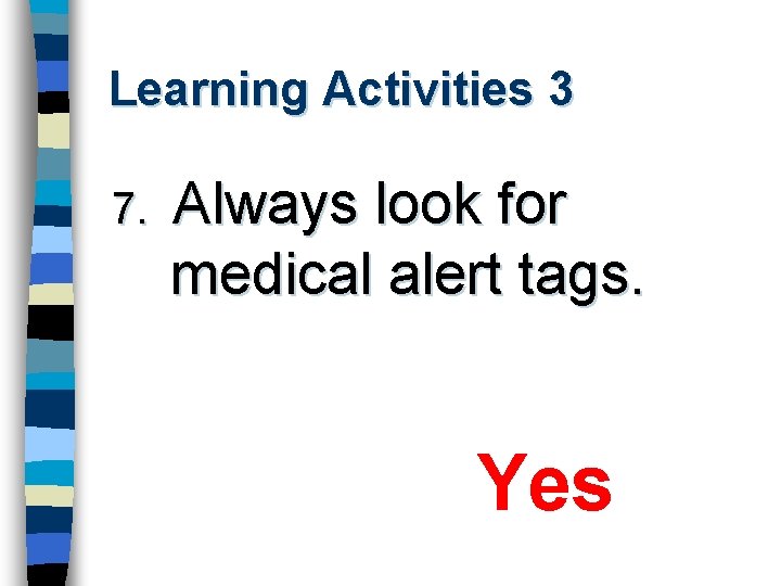 Learning Activities 3 7. Always look for medical alert tags. Yes 