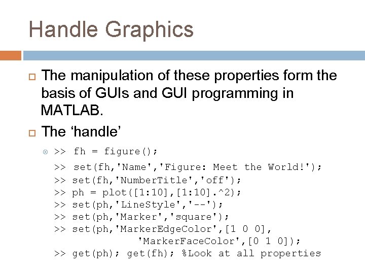 Handle Graphics The manipulation of these properties form the basis of GUIs and GUI