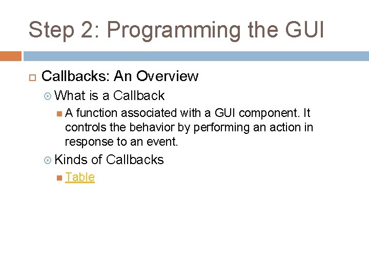 Step 2: Programming the GUI Callbacks: An Overview What is a Callback A function