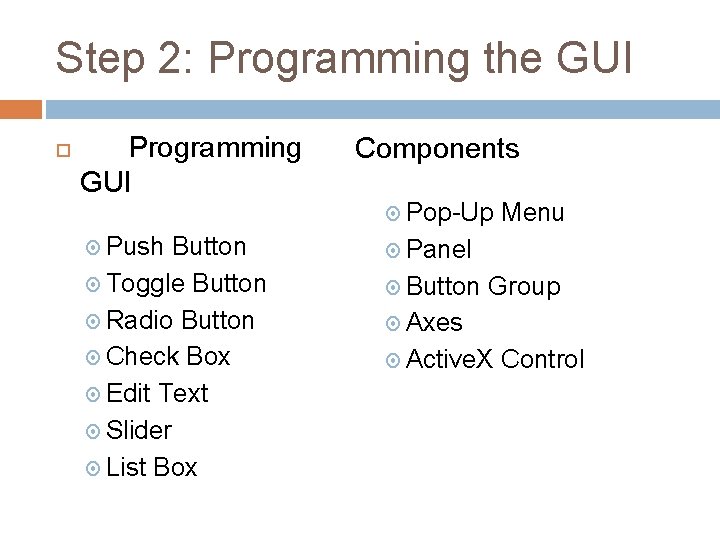 Step 2: Programming the GUI Programming GUI Components Pop-Up Push Button Toggle Button Radio