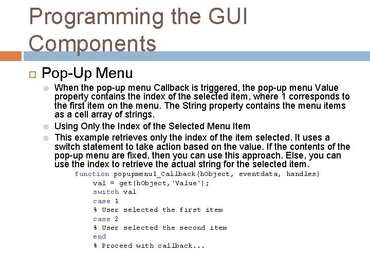 Programming the GUI Components Pop-Up Menu When the pop-up menu Callback is triggered, the