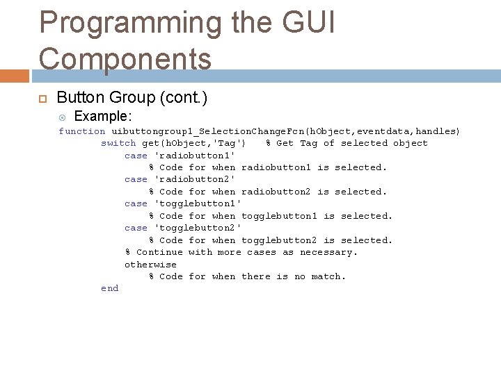 Programming the GUI Components Button Group (cont. ) Example: function uibuttongroup 1_Selection. Change. Fcn(h.