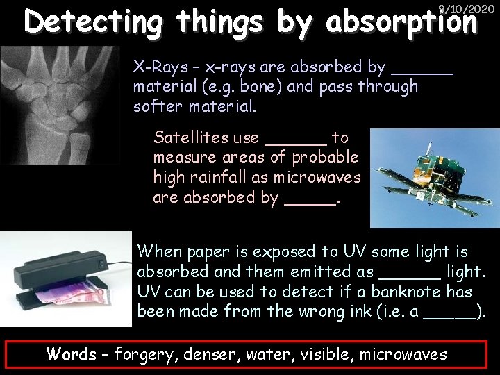 Detecting things by absorption 9/10/2020 X-Rays – x-rays are absorbed by ______ material (e.