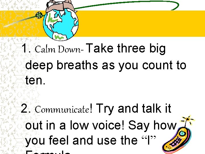 1. Calm Down- Take three big deep breaths as you count to ten. 2.