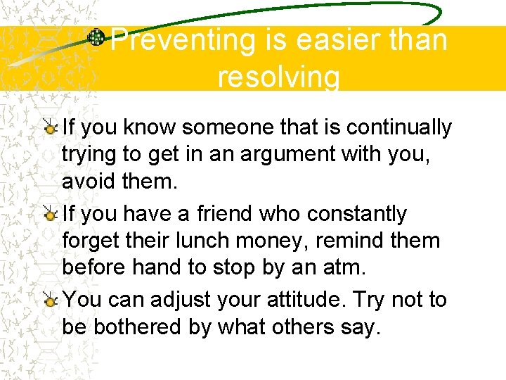Preventing is easier than resolving If you know someone that is continually trying to