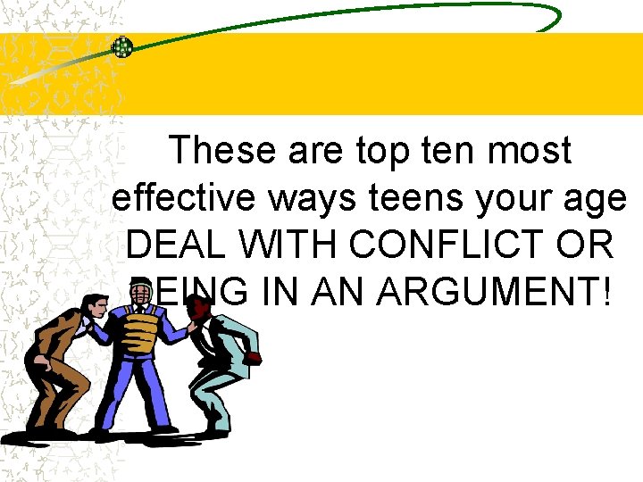 These are top ten most effective ways teens your age DEAL WITH CONFLICT OR