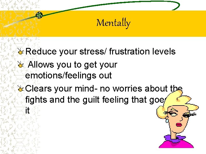 Mentally Reduce your stress/ frustration levels Allows you to get your emotions/feelings out Clears
