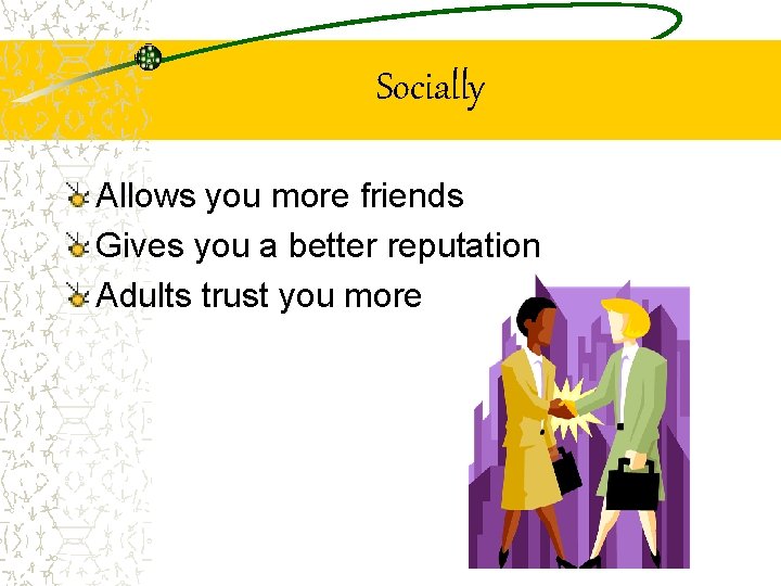 Socially Allows you more friends Gives you a better reputation Adults trust you more