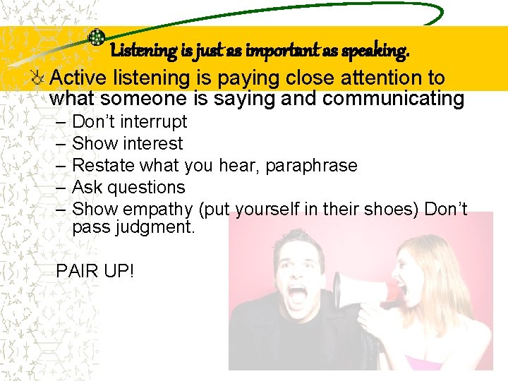 Listening is just as important as speaking. Listening Active listening is paying Skills close
