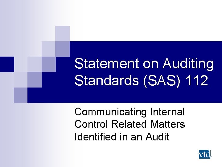 Statement on Auditing Standards (SAS) 112 Communicating Internal Control Related Matters Identified in an