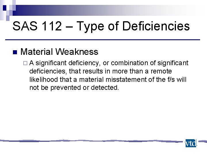 SAS 112 – Type of Deficiencies n Material Weakness ¨A significant deficiency, or combination