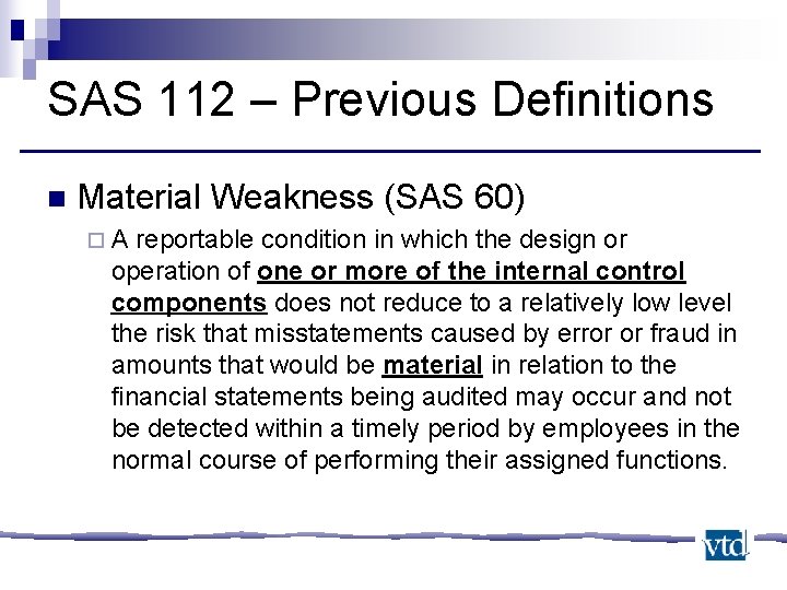 SAS 112 – Previous Definitions n Material Weakness (SAS 60) ¨A reportable condition in