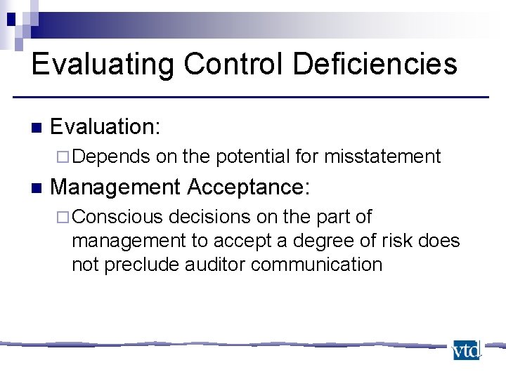 Evaluating Control Deficiencies n Evaluation: ¨ Depends n on the potential for misstatement Management
