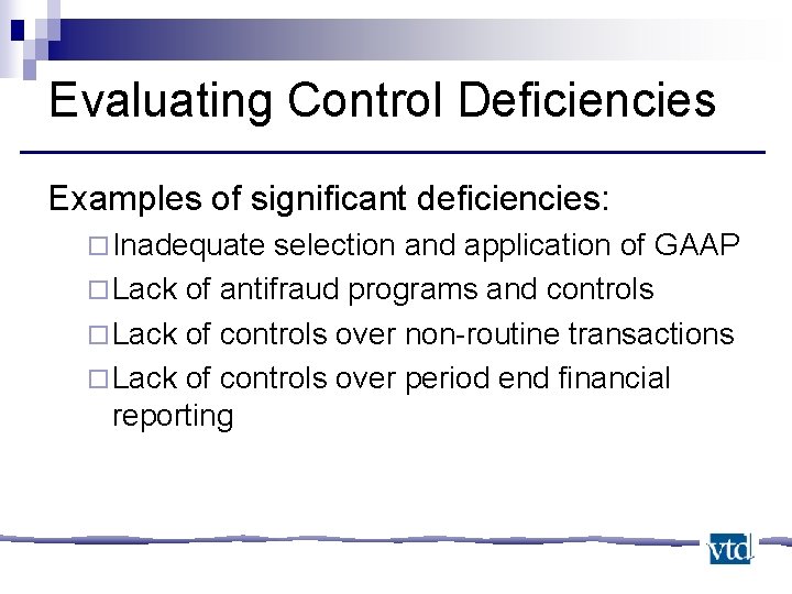 Evaluating Control Deficiencies Examples of significant deficiencies: ¨ Inadequate selection and application of GAAP