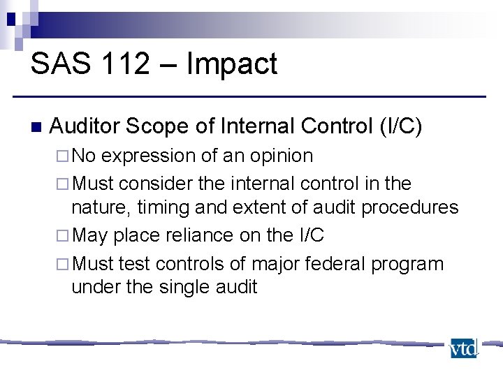 SAS 112 – Impact n Auditor Scope of Internal Control (I/C) ¨ No expression