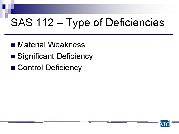 SAS 112 – Type of Deficiencies Material Weakness n Significant Deficiency n Control Deficiency