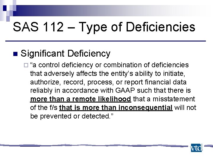 SAS 112 – Type of Deficiencies n Significant Deficiency ¨ “a control deficiency or