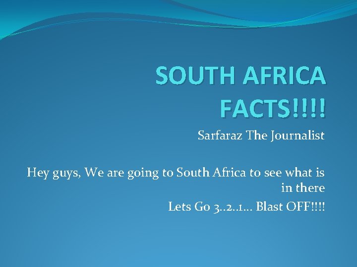 SOUTH AFRICA FACTS!!!! Sarfaraz The Journalist Hey guys, We are going to South Africa