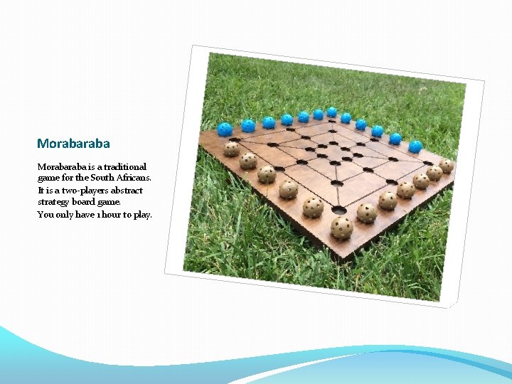 Morabaraba is a traditional game for the South Africans. It is a two-players abstract