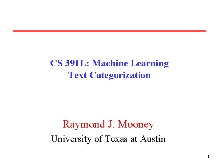 CS 391 L: Machine Learning Text Categorization Raymond J. Mooney University of Texas at