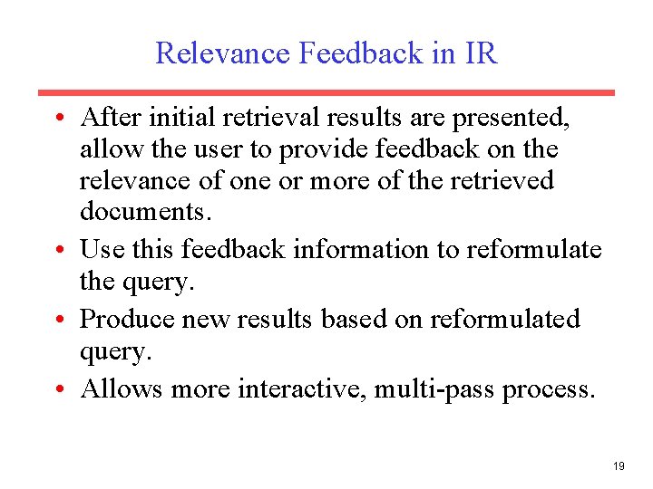 Relevance Feedback in IR • After initial retrieval results are presented, allow the user