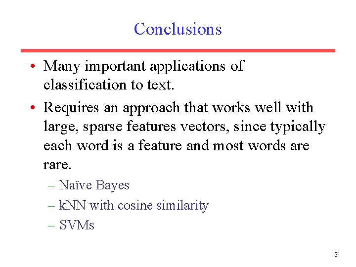 Conclusions • Many important applications of classification to text. • Requires an approach that