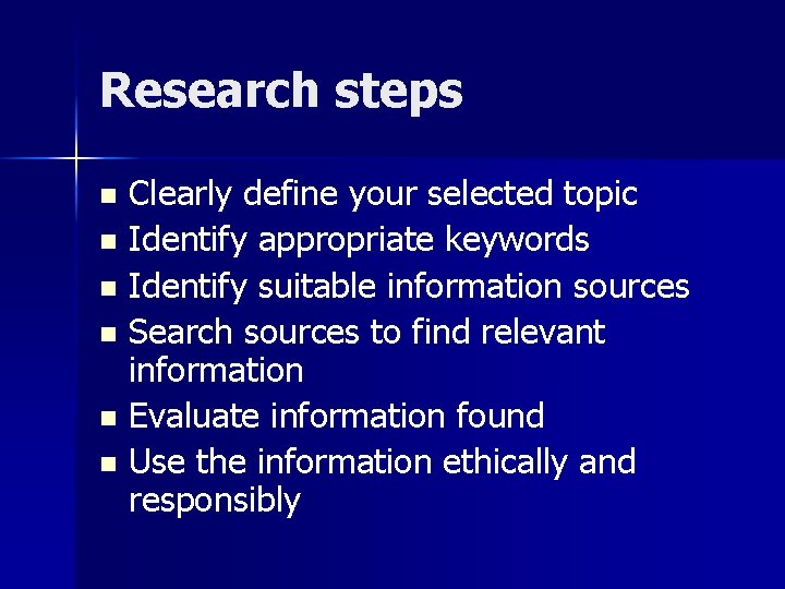 Research steps Clearly define your selected topic n Identify appropriate keywords n Identify suitable