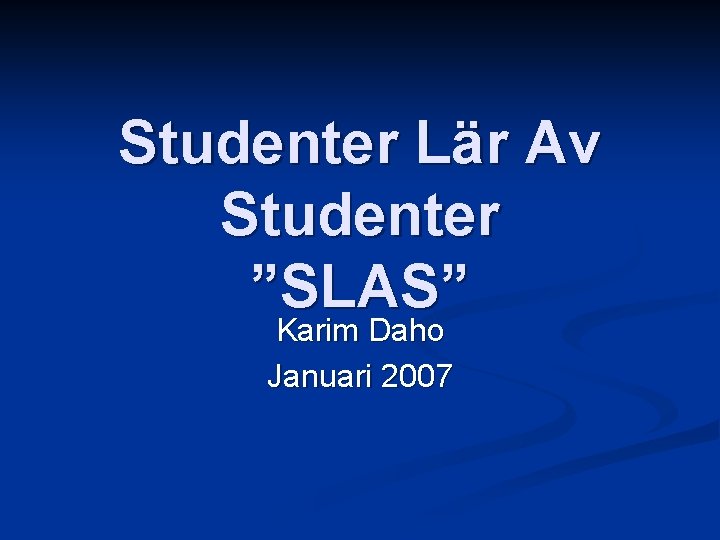 Studenter Lär Av Studenter ”SLAS” Karim Daho Januari 2007 Studenter Lär Av Studenter ”SLAS” Karim Daho Januari 2007