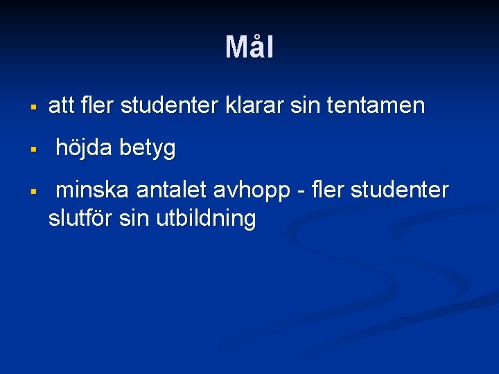 Mål § § § att fler studenter klarar sin tentamen höjda betyg minska antalet Mål § § § att fler studenter klarar sin tentamen höjda betyg minska antalet